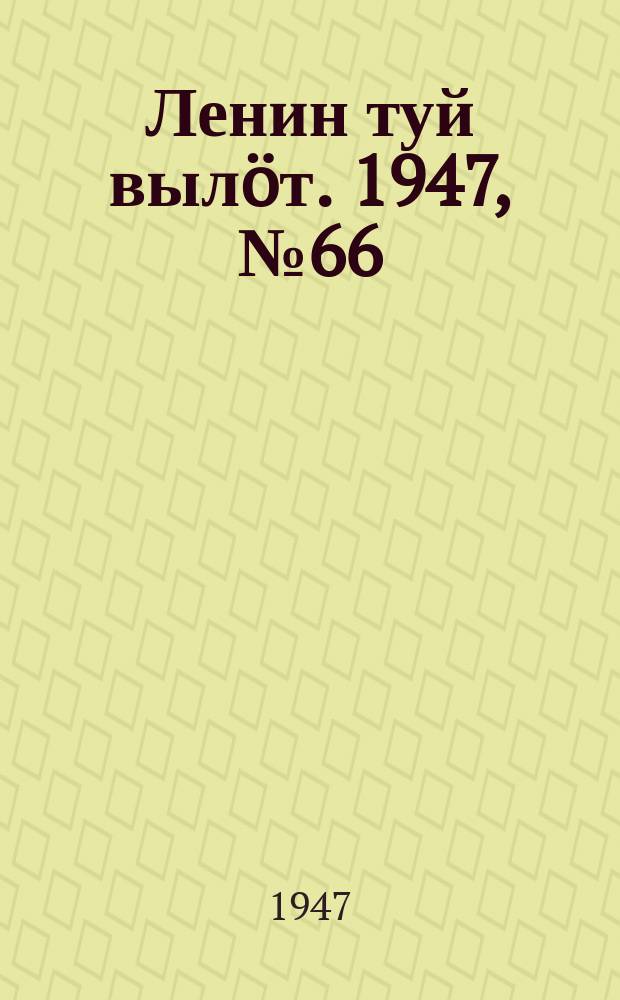 Ленин туй выл&ouml;т. 1947, № 66 (6126) (4 апр.)