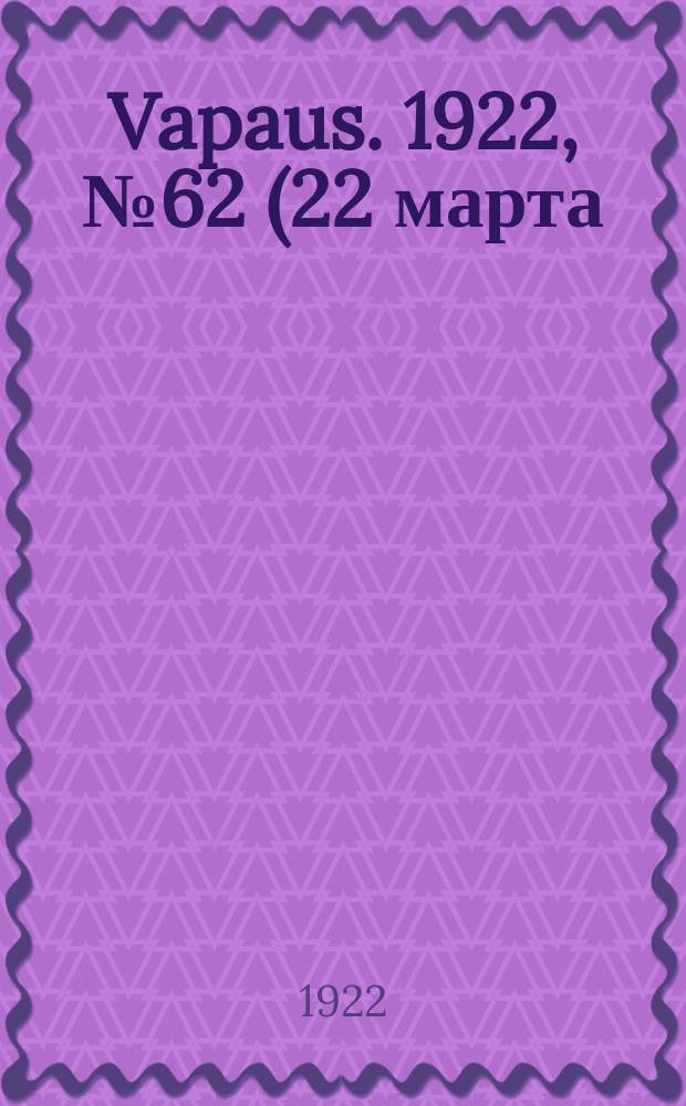 Vapaus. 1922, № 62 (22 марта)