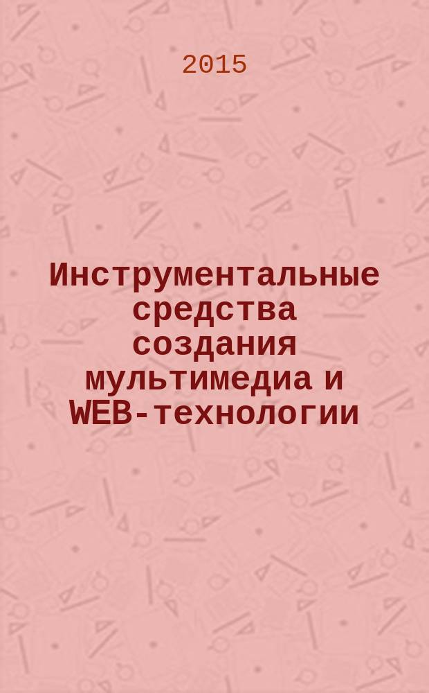 Инструментальные средства создания мультимедиа и WEB-технологии : учебное пособие : для студентов специальности 080801.65 "Прикладная информатика (по областям)" и направлений 237000.62 "Прикладная информатика", 230400.62 "Информационные системы и технологии", профиль которых определяется прикладной областью дизайна