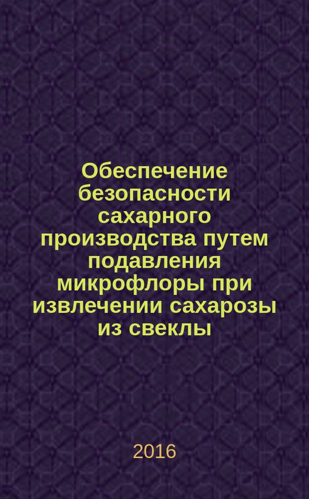 Обеспечение безопасности сахарного производства путем подавления микрофлоры при извлечении сахарозы из свеклы : автореферат дис. на соиск. уч. степ. кандидата технических наук : специальность 05.18.07 <биотехнология пищевых продуктов>
