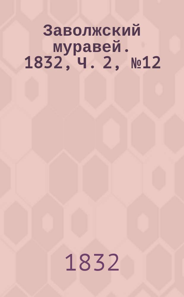 Заволжский муравей. 1832, Ч. 2, № 12
