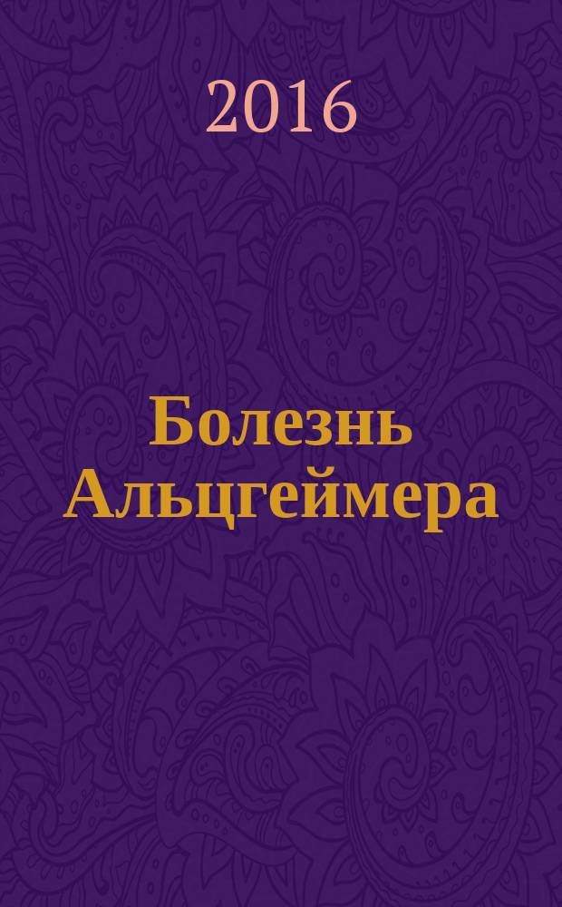 Болезнь Альцгеймера : учебное пособие : для курсантов и слушателей факультетов подготовки врачей, интернов, слушателей клинической ординатуры, циклов профессиональной переподготовки и повышения квалификации