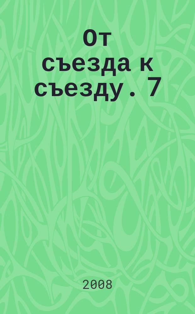 От съезда к съезду. 7 : 2004-2008