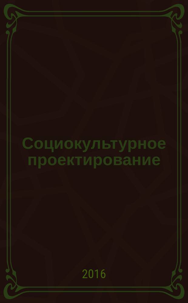Социокультурное проектирование: региональные подходы и практики : сборник статей и материалов по итогам всероссийского образовательного проекта "Школа директора", Летняя сессия, июнь 2015, Зимняя сессия, февраль 2016