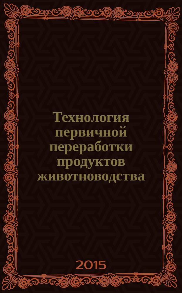 Технология первичной переработки продуктов животноводства : учебно-методическое пособие : для студентов по направлениям подготовки 111100.62 "Зоотехния (степень - бакалавр)", 110900.62 "Технология производства и переработки селькохозяйственной продукции (степень бакалавр)", для программ среднего профессионального образования по специальности 260203 "Технология мяса и мясных продуктов"