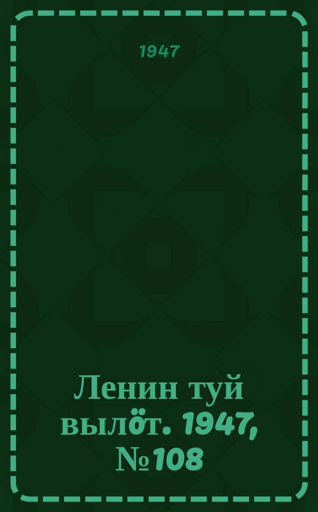 Ленин туй выл&ouml;т. 1947, № 108 (6168) (7 июня)