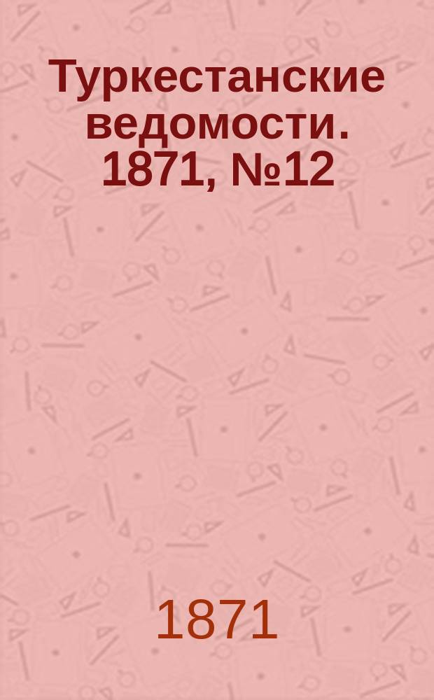 Туркестанские ведомости. 1871, № 12 (19 апр.)