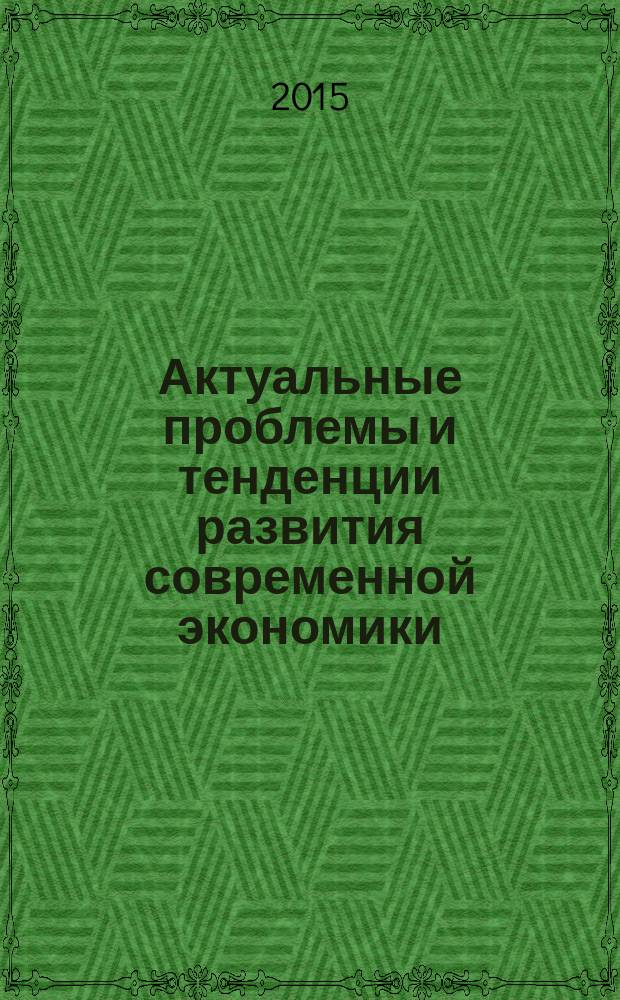 Актуальные проблемы и тенденции развития современной экономики : по результатам Международной научно-практической конференции, 16 декабря 2015 г
