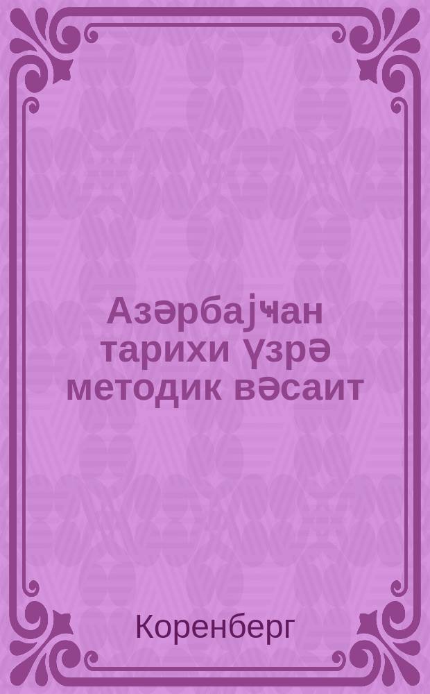 Азәрбаjҹан тарихи үзрә методик вәсаит : (ҹәмиjjәтин инкишаф ганунауjғунлугларына даир елми биликләр системинин формалашмасына шәрти- график әjанилиjин ролу) = Методическое пособие по истории Азербайджана