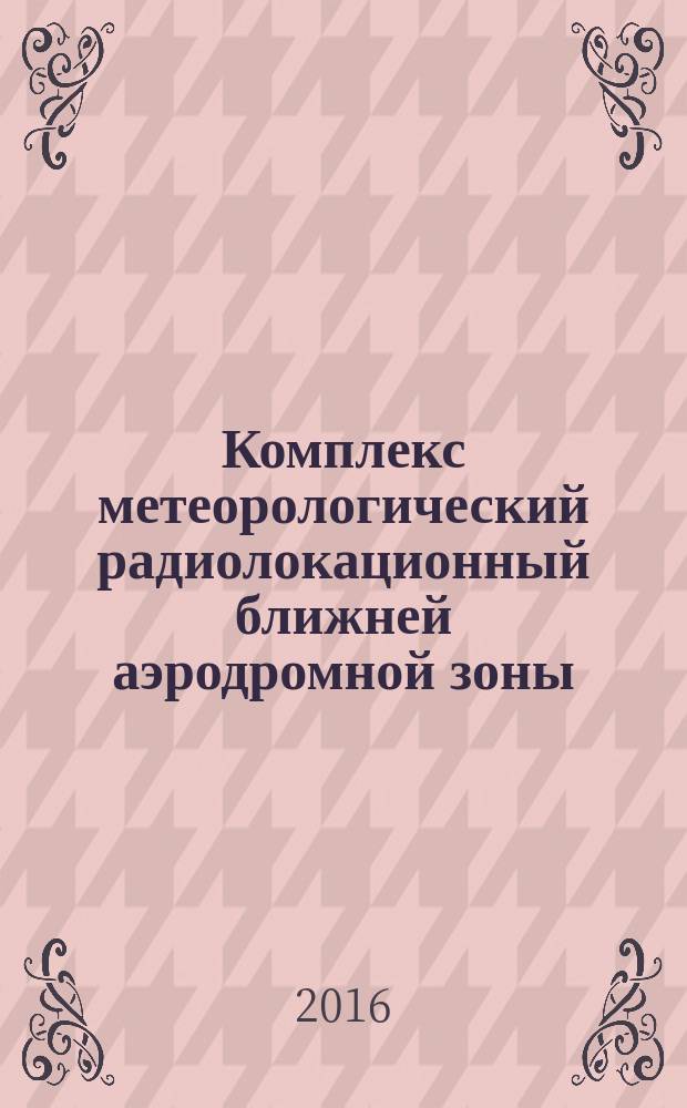 Комплекс метеорологический радиолокационный ближней аэродромной зоны = Meteorological navigation radar station for the terminal area. General requirements and test methods : Основные технические требования и методы испытаний : ПНСТ 170-2016