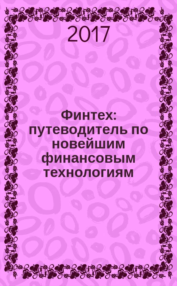 Финтех : путеводитель по новейшим финансовым технологиям : сборник : перевод с английского