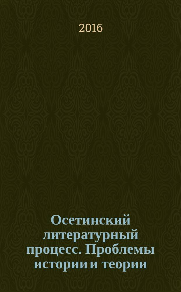 Осетинский литературный процесс. Проблемы истории и теории : [монография в 5 т.]. [Т. 1]