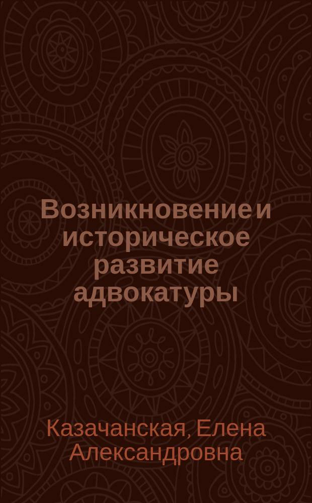 Возникновение и историческое развитие адвокатуры : монография