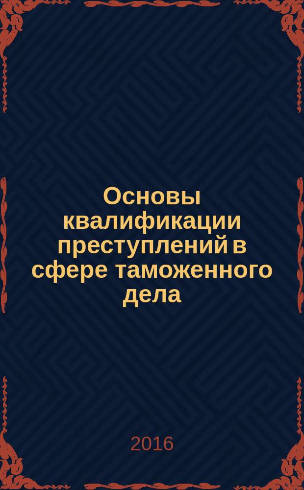 Основы квалификации преступлений в сфере таможенного дела : метод указ