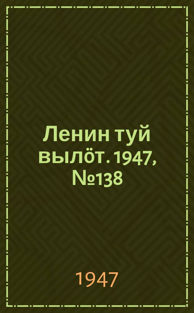 Ленин туй выл&ouml;т. 1947, № 138 (6198) (20 июля)