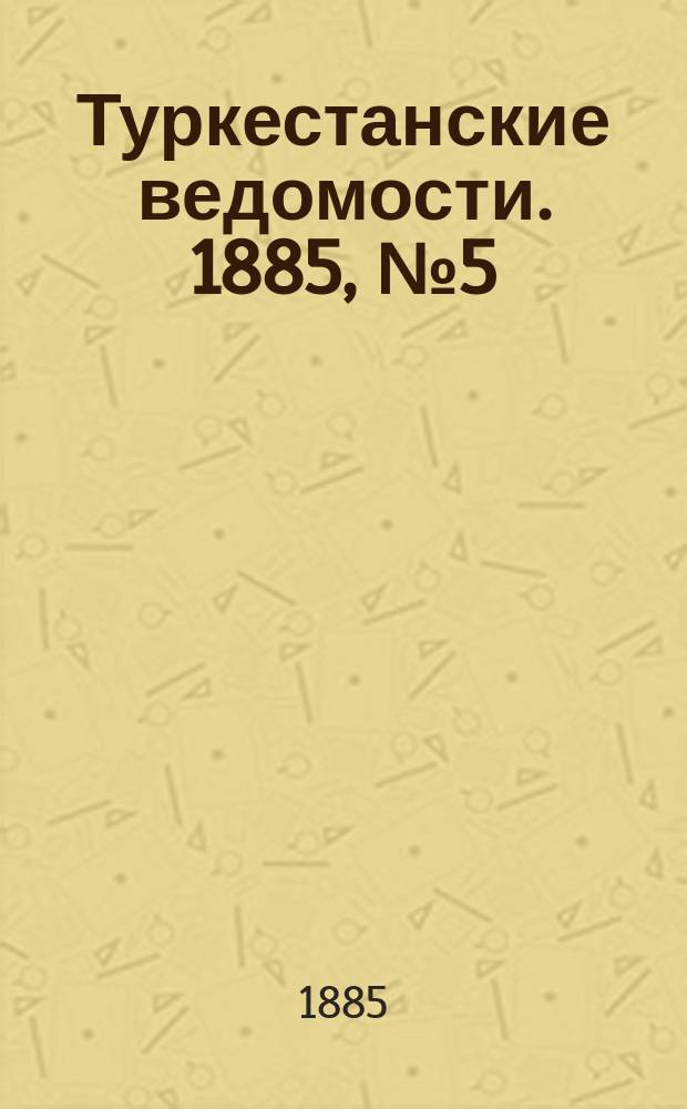 Туркестанские ведомости. 1885, № 5 (5 февр.)