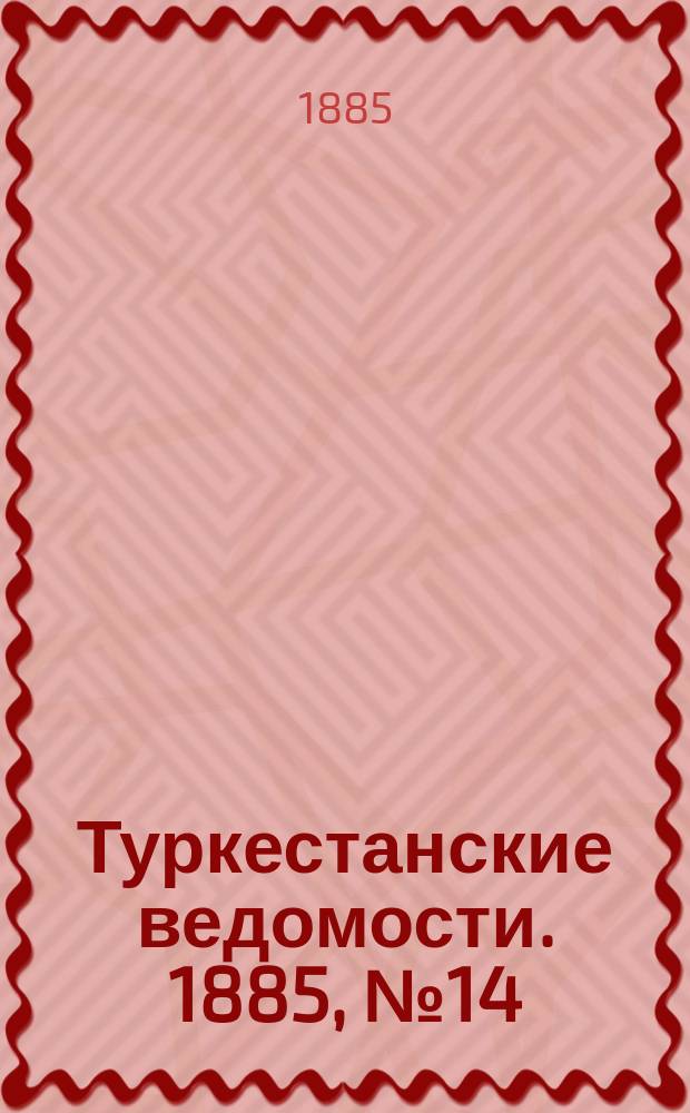 Туркестанские ведомости. 1885, № 14 (9 апр.)