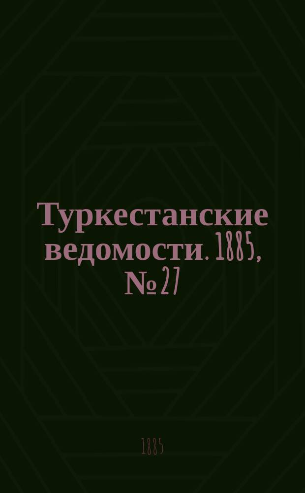 Туркестанские ведомости. 1885, № 27 (9 июля)