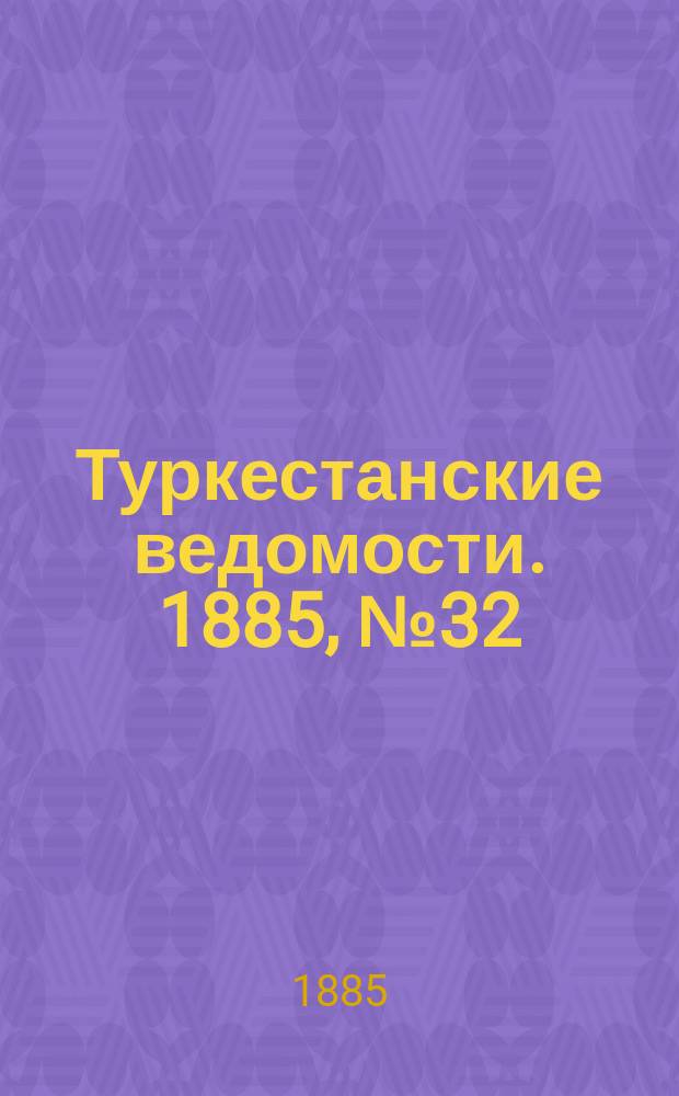 Туркестанские ведомости. 1885, № 32 (13 авг.)