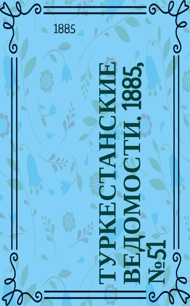 Туркестанские ведомости. 1885, № 51 (24 дек.)