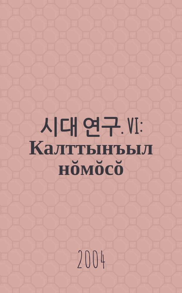 고려 시대 연구. VI : Калттынъыл нŏмŏсŏ = Исследование эпохи государства Корё