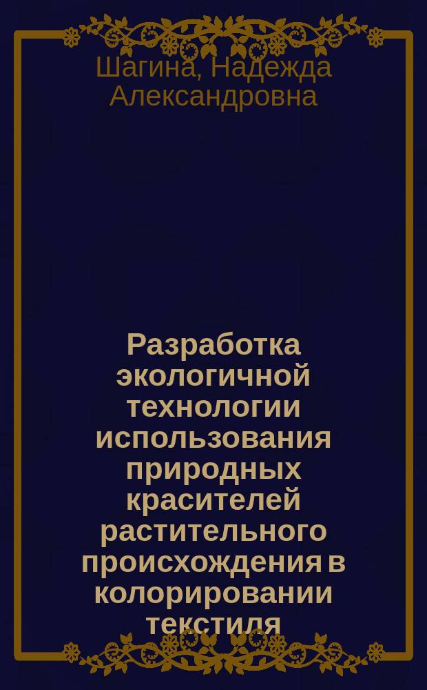 Разработка экологичной технологии использования природных красителей растительного происхождения в колорировании текстиля : автореферат диссертации на соискание ученой степени кандидата кандидата технических наук : специальность 05.19.02 <Технология и первичная обработка текстильных материалов и сырья>