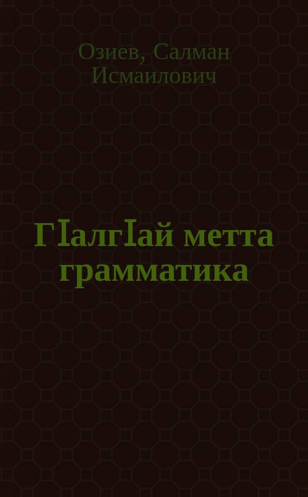 ГIалгIай метта грамматика = Грамматика ингушского языка