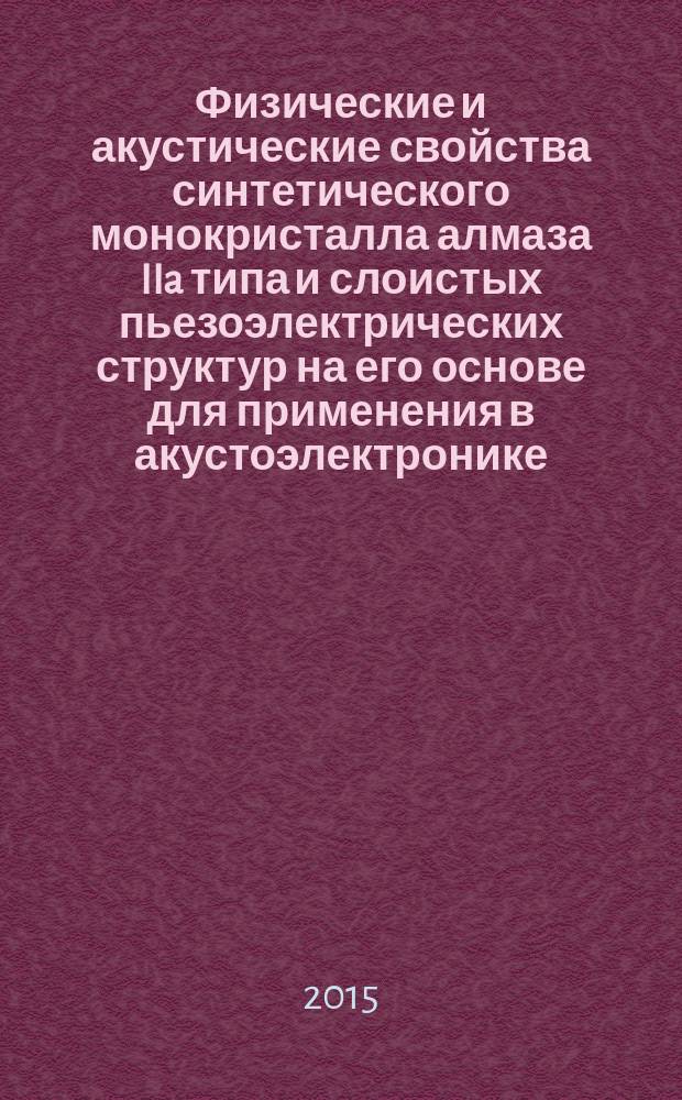 Физические и акустические свойства синтетического монокристалла алмаза IIa типа и слоистых пьезоэлектрических структур на его основе для применения в акустоэлектронике : автореферат диссертации на соискание ученой степени кандидата кандидата физико-математических наук : специальность 01.04.07 <Физика конденсированного состояния>