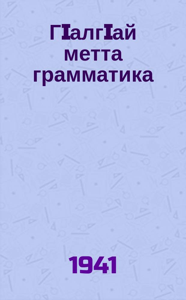 ГIалгIай метта грамматика : йизза юкъера йоацчеи юкъерчеи школанна дола учебник. Ч. 2
