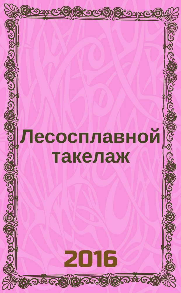 Лесосплавной такелаж : учебное пособие для вузов : для студентов, обучающихся по направлениям подготовки 35.03.02 и 35.04.02 &ndash; Технология лесозаготовительных и деревоперерабатывающих производств