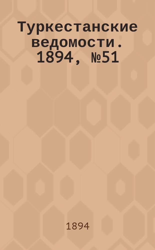 Туркестанские ведомости. 1894, № 51 (1289) (17 июля)