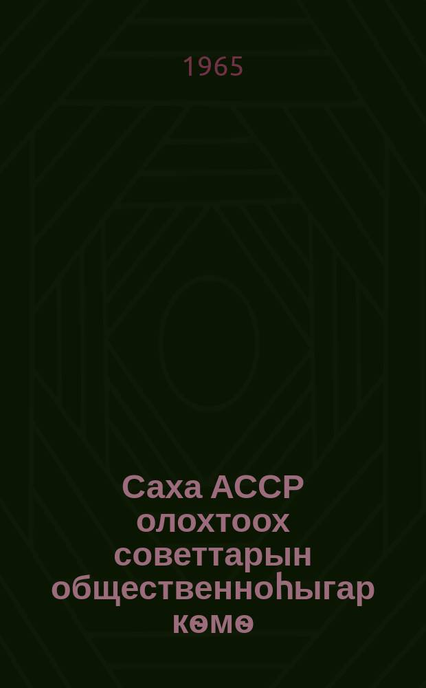 Саха АССР олохтоох советтарын общественноhыгар кѳмѳ : (докумуоннар хомуурунньуктара) = В помощь общественности местных Советов Якутской АССР