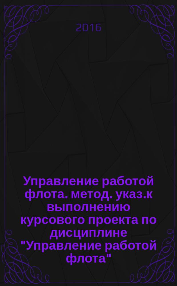 Управление работой флота. метод. указ.к выполнению курсового проекта по дисциплине "Управление работой флота"