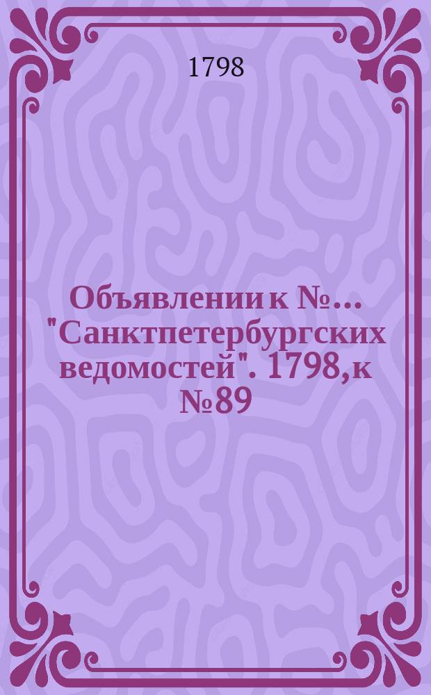 Объявлении к № ... "Санктпетербургских ведомостей". 1798, к № 89 (5 нояб.)