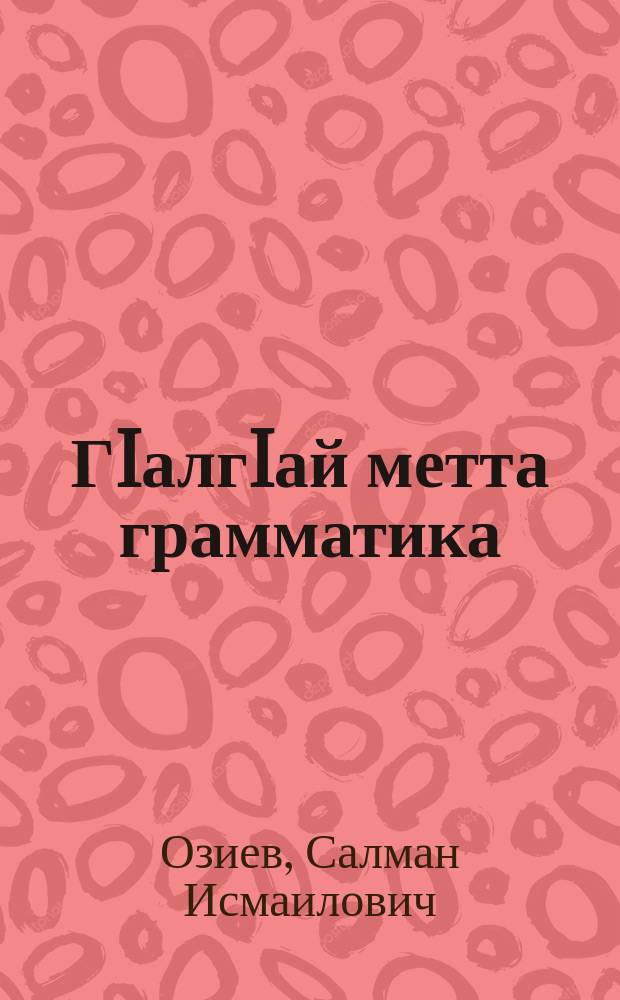 ГIалгIай метта грамматика = Грамматика ингушского языка