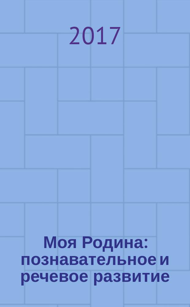 Моя Родина: познавательное и речевое развитие: соответствует фгос до