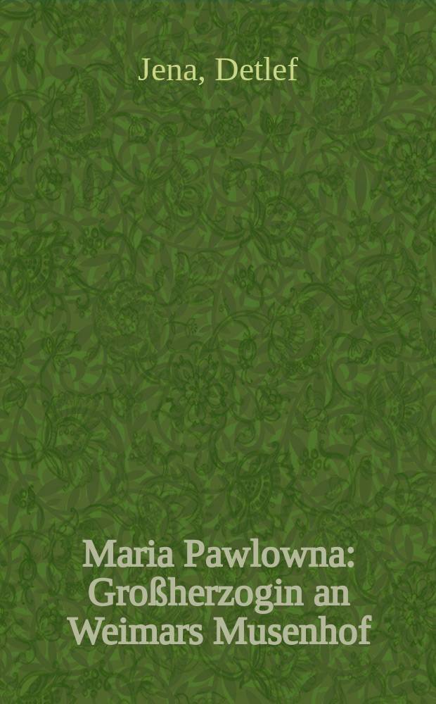 Maria Pawlowna : Großherzogin an Weimars Musenhof = Мария Павловна