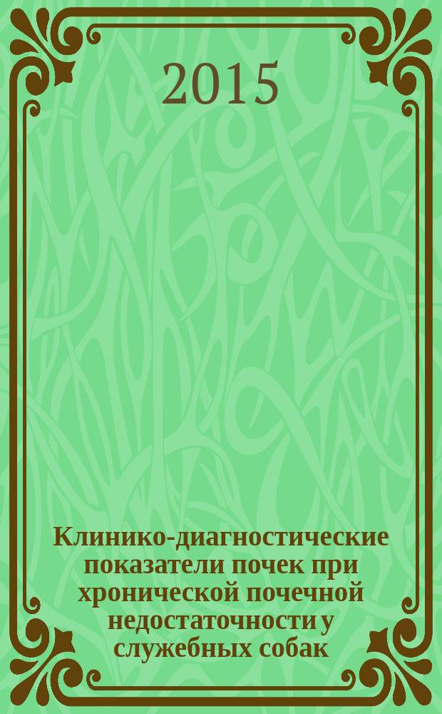 Клинико-диагностические показатели почек при хронической почечной недостаточности у служебных собак : автореферат диссертации на соискание ученой степени кандидата ветеринарных наук : специальность 06.02.01 <Диагностика болезней и терапия животных, патология, онкология и морфология животных>