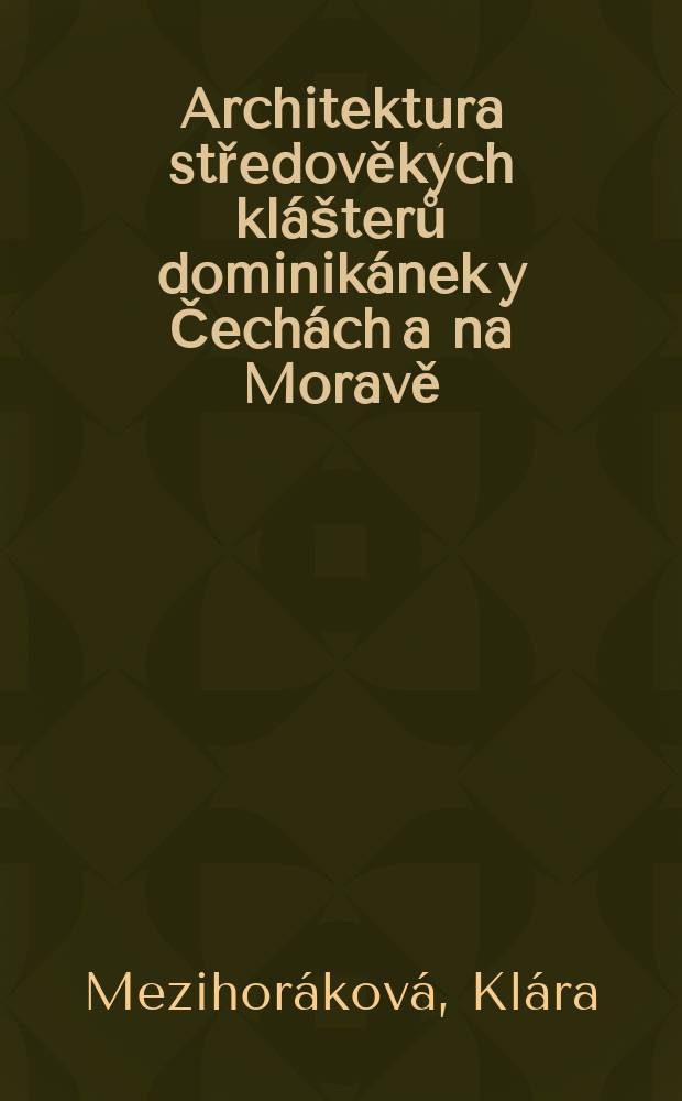 Architektura středověkých klášterů dominikánek y Čechách a na Moravě = Архитектура средневековых доминиканских монастырей Чехии и Моравии