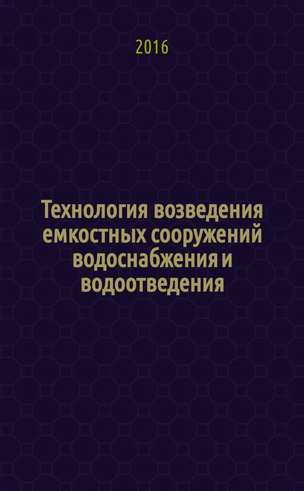 Технология возведения емкостных сооружений водоснабжения и водоотведения : учебное пособие : для студентов направления 08.03.01 "Строительство", профиль "Водоснабжение и водоотведение"
