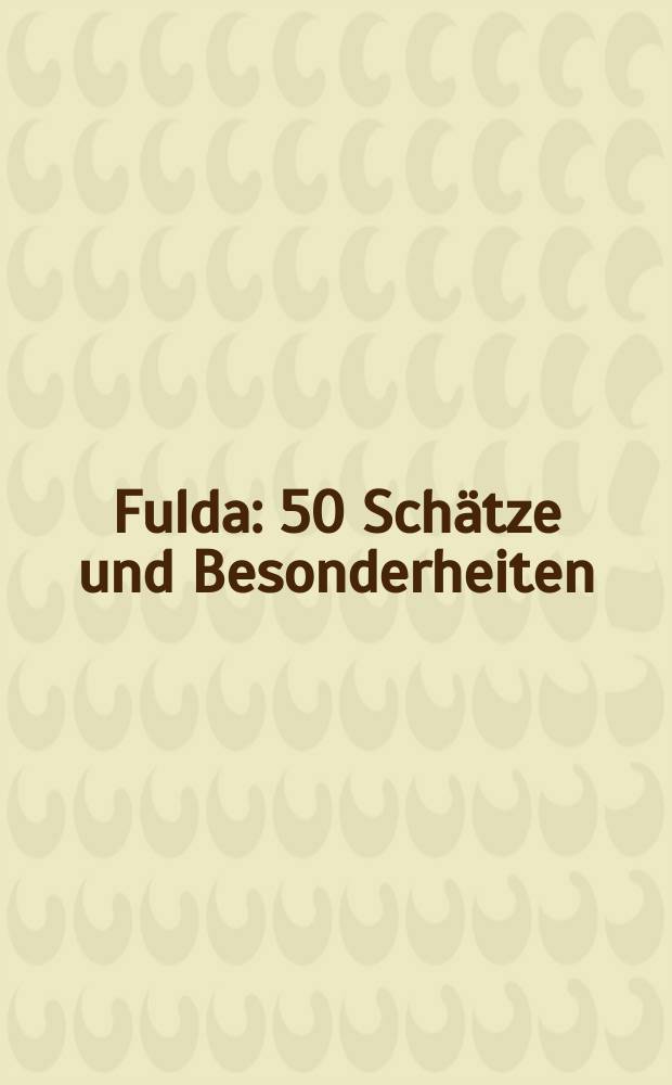 Fulda : 50 Sch&auml;tze und Besonderheiten : Geschichte und Geschichten erz&auml;hlt von Fuldaer G&auml;stef&uuml;hrern = Фульда - 50 сокровищ и особенности