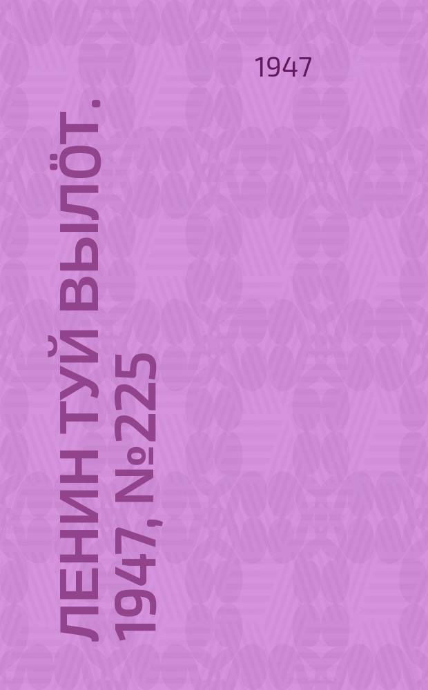 Ленин туй вылöт. 1947, № 225 (6185) (23 нояб.)