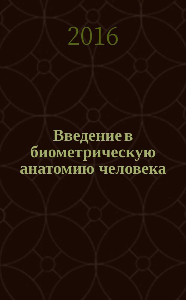 Введение в биометрическую анатомию человека : в двух частях. Ч. 1