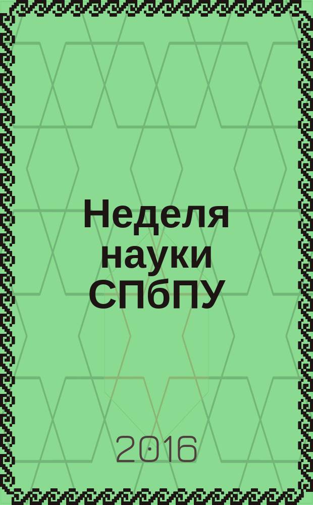 Неделя науки СПбПУ : материалы научной конференции с международным участием, 14-19 ноября 2016 г., [проходившей в рамках научного форума "Политехническая неделя в Санкт-Петербурге"]. Ч. 1