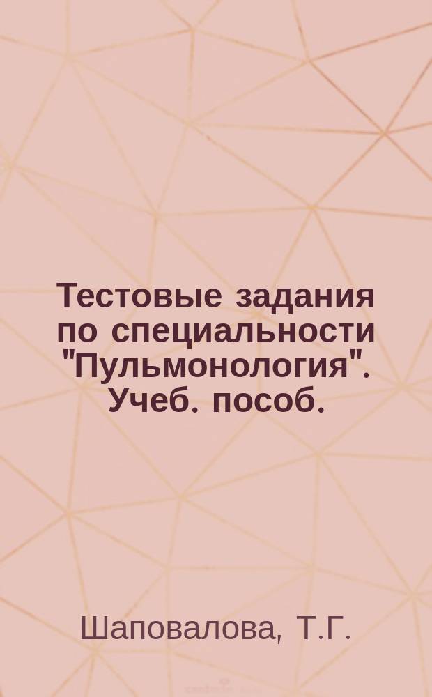 Тестовые задания по специальности "Пульмонология". Учеб. пособ.