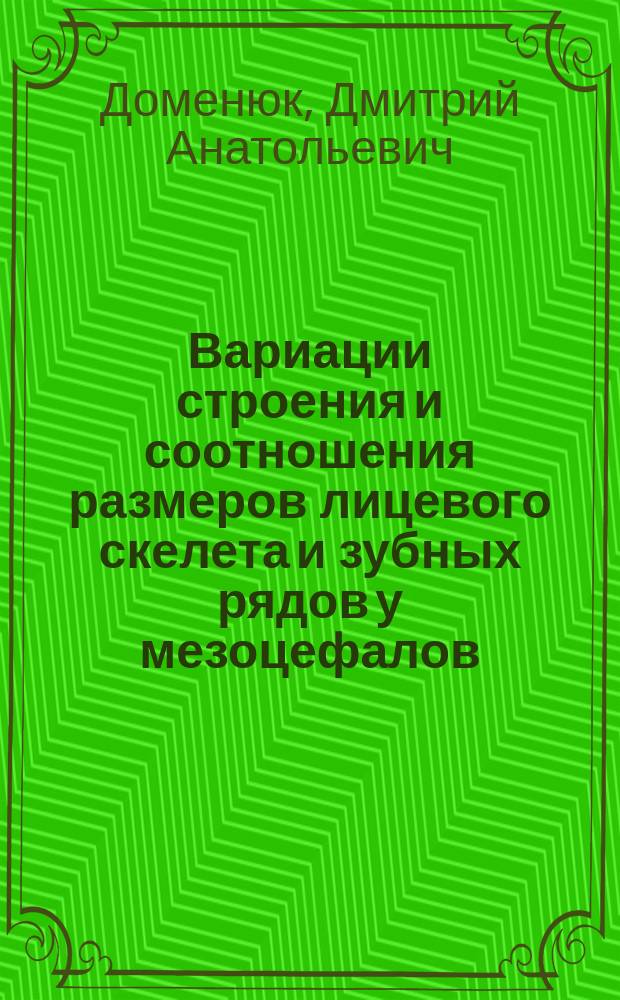 Вариации строения и соотношения размеров лицевого скелета и зубных рядов у мезоцефалов : монография