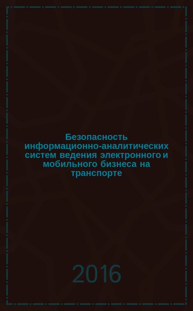Безопасность информационно-аналитических систем ведения электронного и мобильного бизнеса на транспорте. метод. указ.