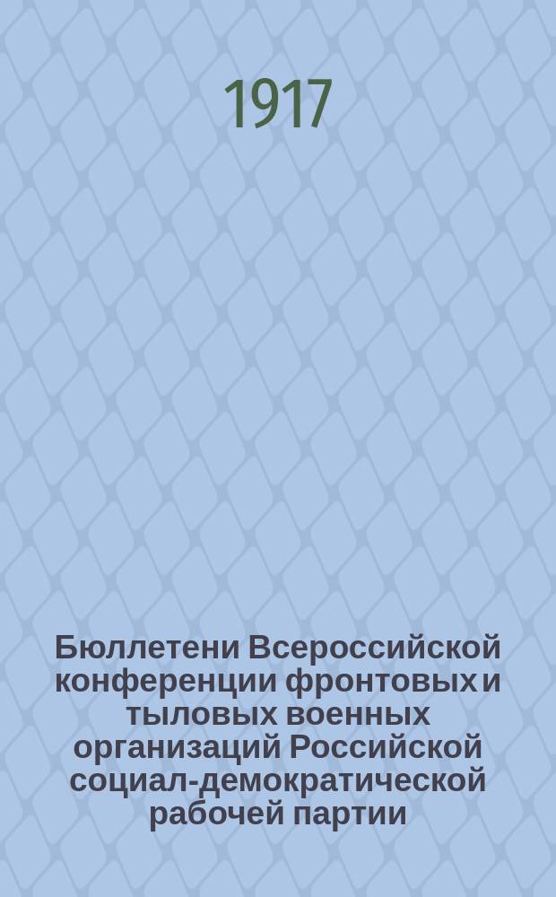 Бюллетени Всероссийской конференции фронтовых и тыловых военных организаций Российской социал-демократической рабочей партии. 1917, № 1 (16 июня)