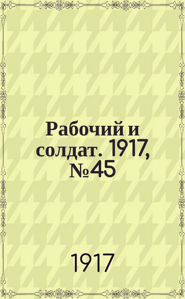Рабочий и солдат. 1917, № 45 (11 (24) дек.)