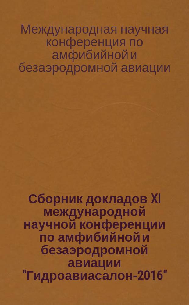 Сборник докладов XI международной научной конференции по амфибийной и безаэродромной авиации "Гидроавиасалон-2016", сентябрь 23-24, 2016